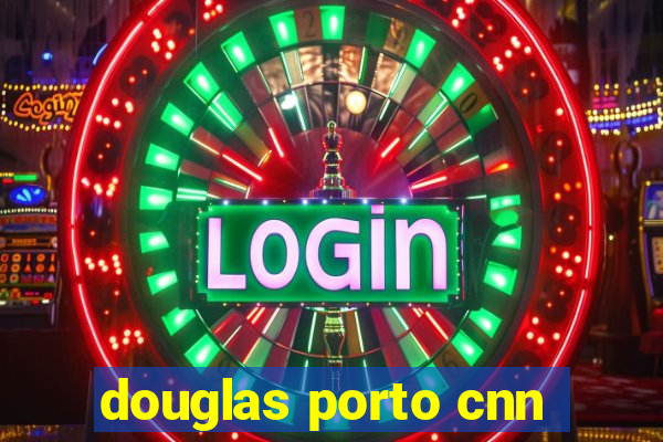 douglas porto cnn